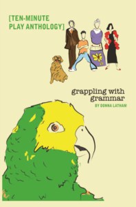 GRAPPLING WITH GRAMMAR: A COLLECTION OF TEN-MINUTE PLAYS